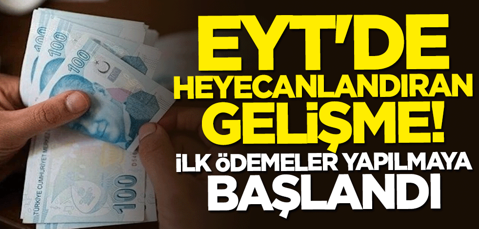 EYT'de heyecanlandıran gelişme! İlk ödemeler yapılmaya başlandı