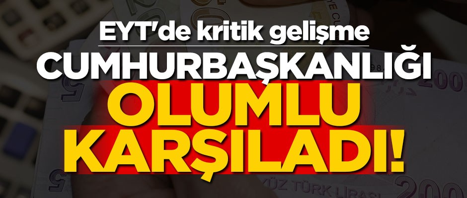 EYT'de kritik gelişme! Cumhurbaşkanlığı olumlu karşıladı