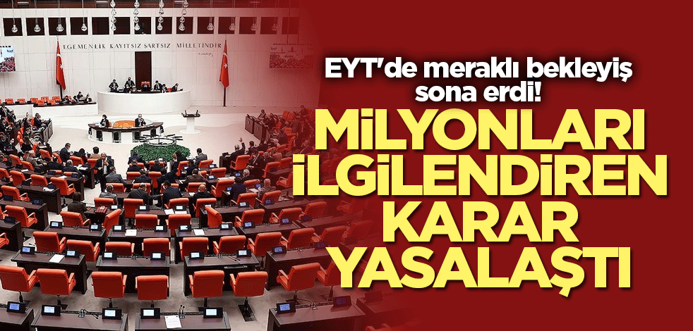EYT'de meraklı bekleyiş sona erdi! Milyonları ilgilendiren karar yasalaştı