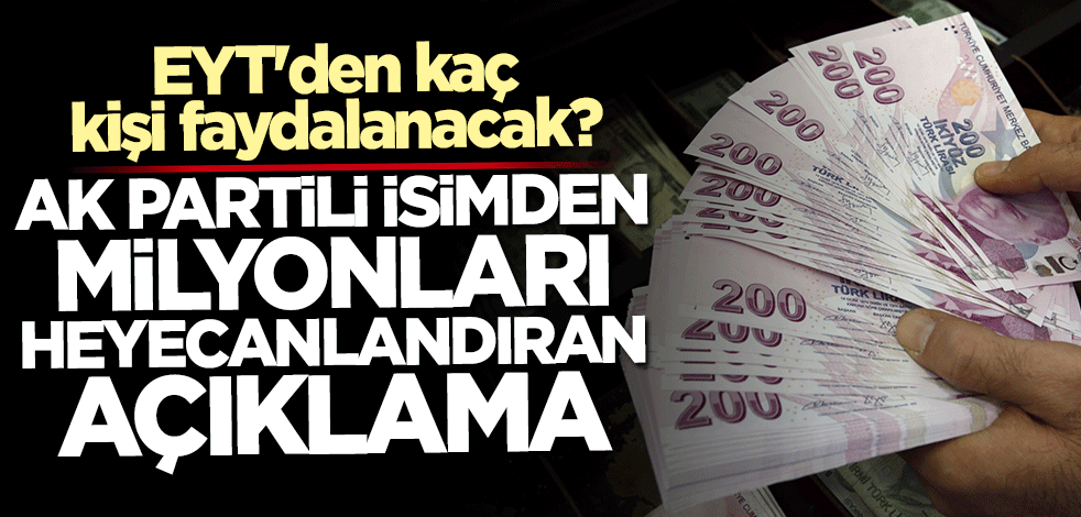 EYT'den kaç kişi faydalanacak? AK Partili isimden milyonları heyecanlandıran açıklama!