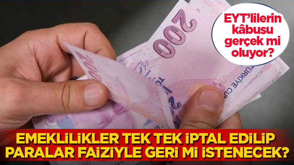 EYT’lilerin kâbusu gerçek mi oluyor? Emeklilikler tek tek iptal edilip paralar faiziyle geri mi istenecek?