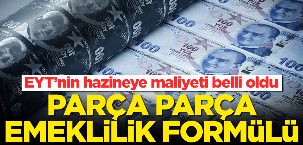 EYT'nin hazineye maliyeti belli oldu! Parça parça emeklilik formülü