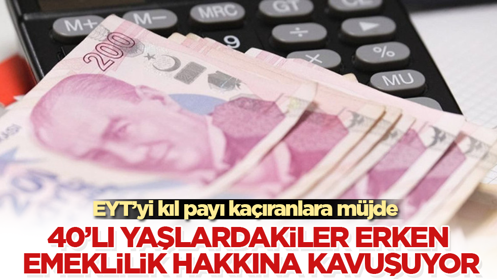 EYT’yi kıl payı kaçıranlara müjde! 40’lı yaşlardakiler erken emeklilik hakkına kavuşuyor
