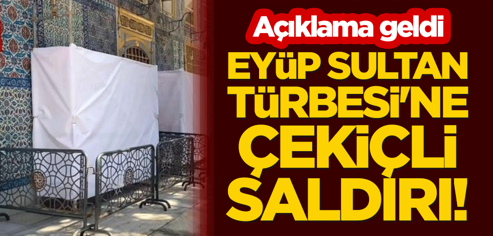 Eyüp Sultan Türbesi'ne çekiçli saldırı! Açıklama geldi
