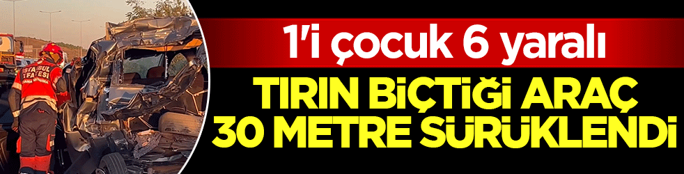 Eyüpsultan’da katliam gibi kaza! Tırın biçtiği araç 30 metre sürüklendi: 1’i çocuk 6 yaralı
