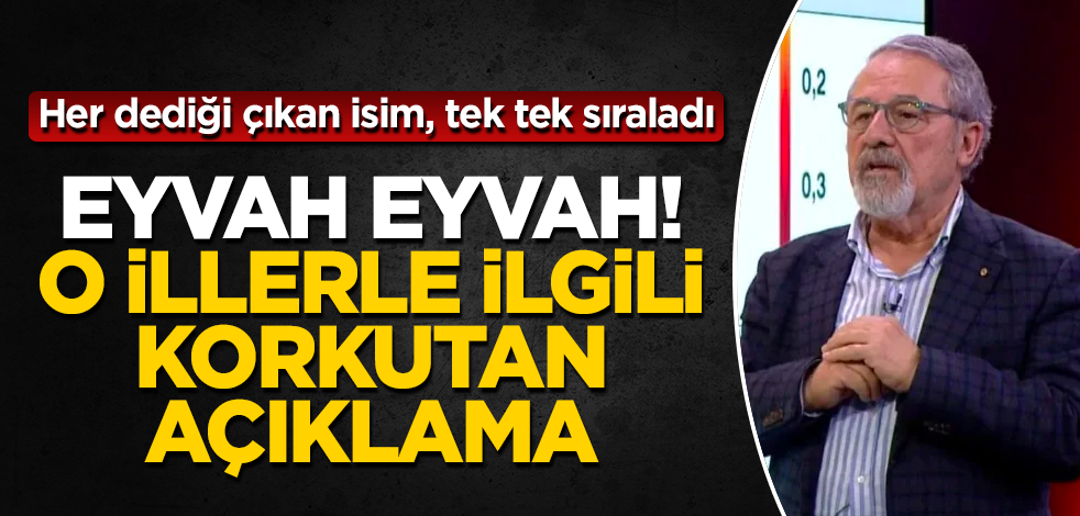 Eyvah eyvah! O illerle ilgili korkutan açıklama! Her dediği çıkan isim, tek tek sıraladı