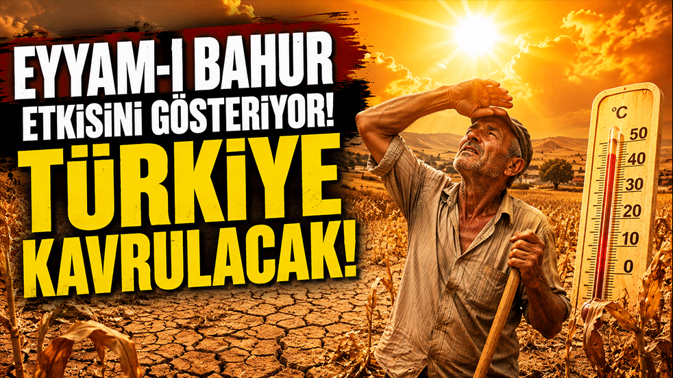 Eyyam-ı bahur etkisini gösteriyor! Türkiye kavrulacak