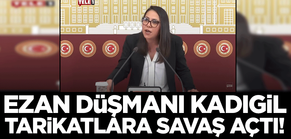 Ezan düşmanı Sera Kadıgil TBMM kürsüsünde tarikat ve cemaatlere savaş açtı!