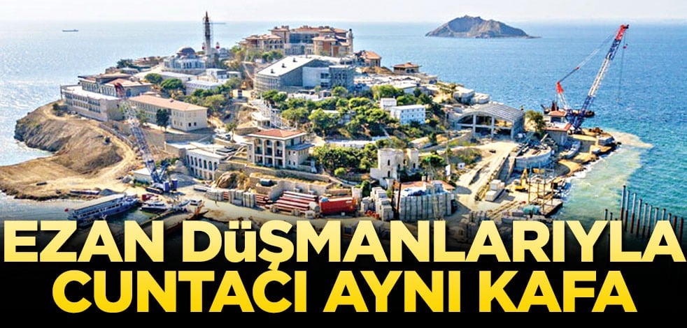 Ezan düşmanlarıyla cuntacı kafa aynı