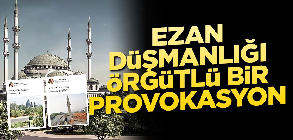 Ezan düşmanlığı örgütlü bir provokasyon