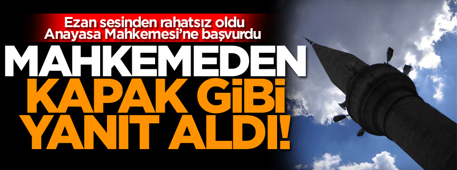 Ezan sesinden rahatsız olan şahsa Anayasa Mahkemesi kapağı!