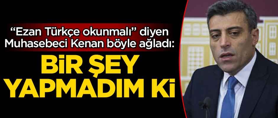 "Ezan Türkçe okunmalı" diyen Öztürk Yılmaz, böyle ağladı: Bir şey yapmadım ki