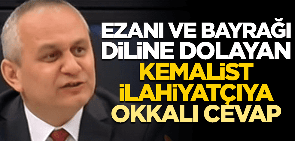 Ezanı ve bayrağı diline dolayan Kemalist ilahiyatçıya okkalı cevap