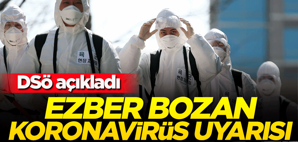 Ezber bozan açıklama! DSÖ'den şaşırtan koronavirüs uyarısı