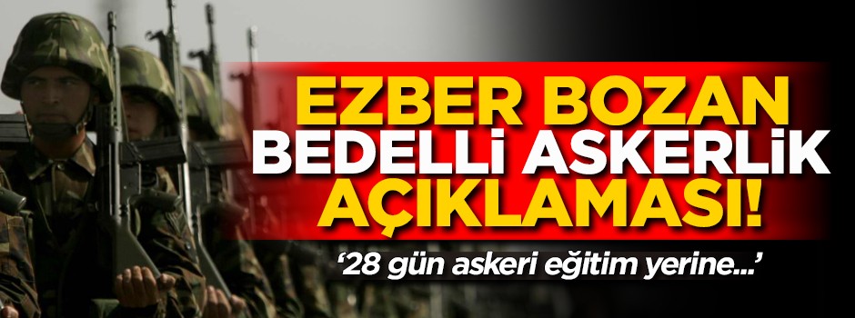 Ezber bozan bedelli askerlik açıklaması! '28 gün askeri eğitim yerine...'