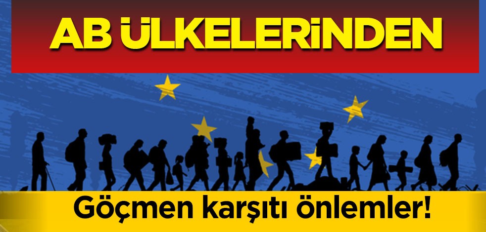 Ezber bozan hamle! AB ülkelerinden peş peşe göçmen karşıtı önlemler: Kararı aldı, gündemini değerlendirdi!