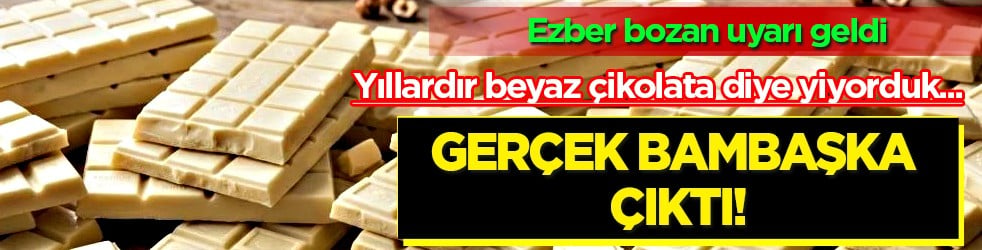 Ezber bozan uyarı geldi: Yıllardır beyaz çikolata diye yiyorduk: Gerçek bambaşka çıktı