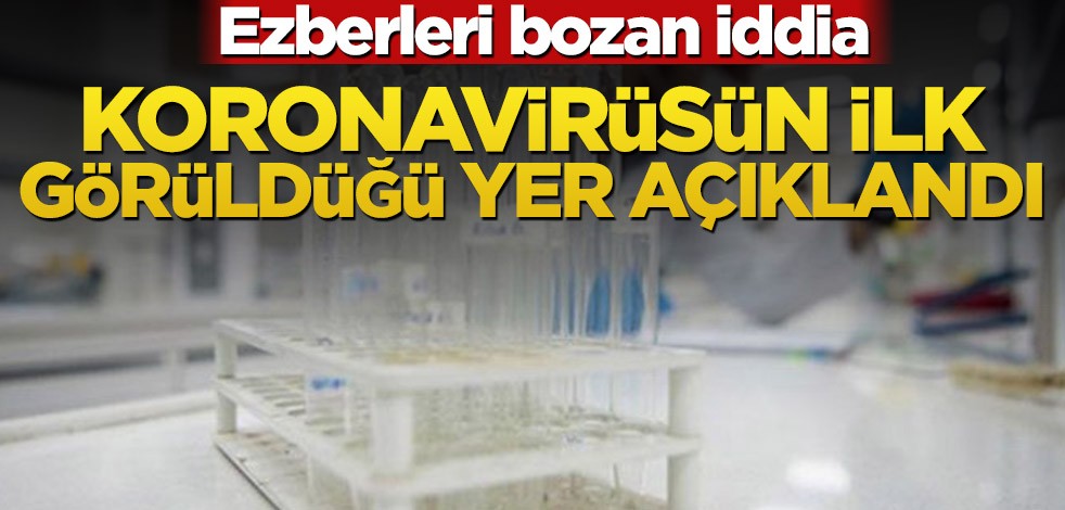 Ezberleri bozan iddia! Koronavirüsün ilk görüldüğü yer açıklandı