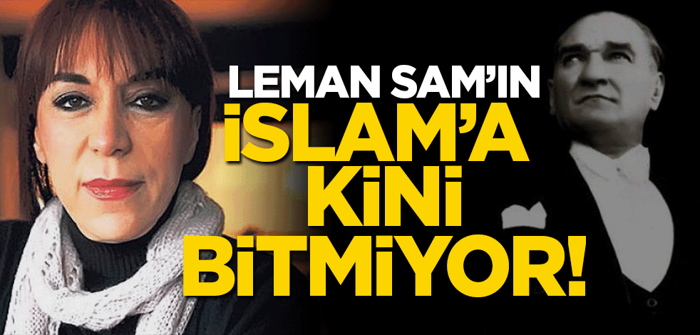 İslam karşıtı Leman Sam! Mustafa Kemal üzerinden toplumu provoke etti
