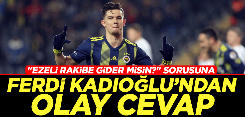 "Ezeli rakibe gider misin?" sorusuna Ferdi Kadıoğlu'nda olay cevap