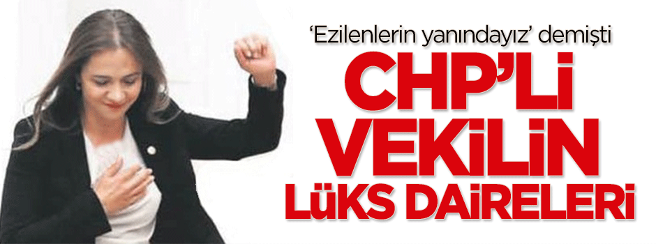 Ezilenlerin yanında olan CHP'linin lüks daireleri