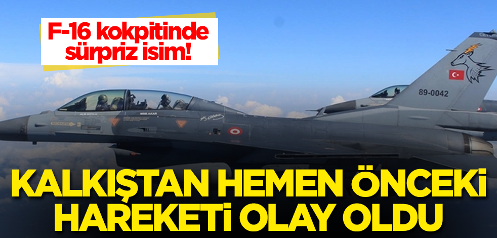 F-16 kokpitinde sürpriz isim! Kalkıştan hemen önceki hareketi olay oldu