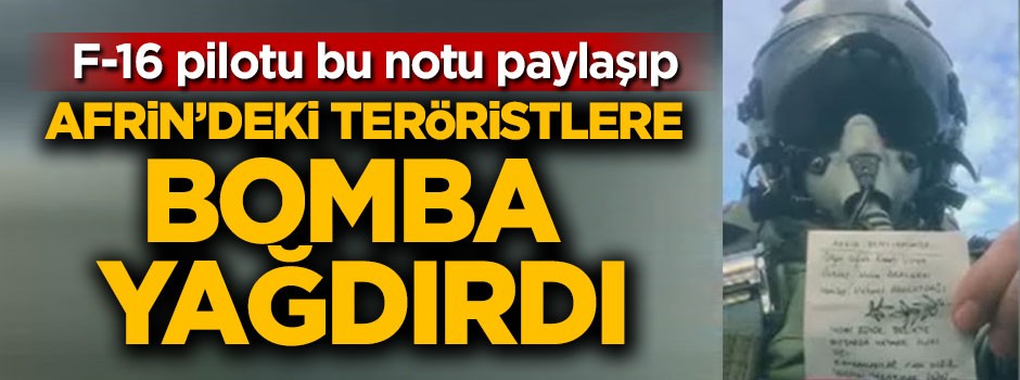 F-16 pilotu bu notu paylaşıp bomba yağdırdı!
