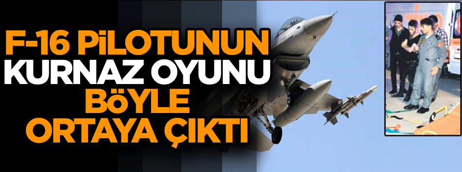 F-16 pilotunun kurnaz oyunu böyle ortaya çıktı