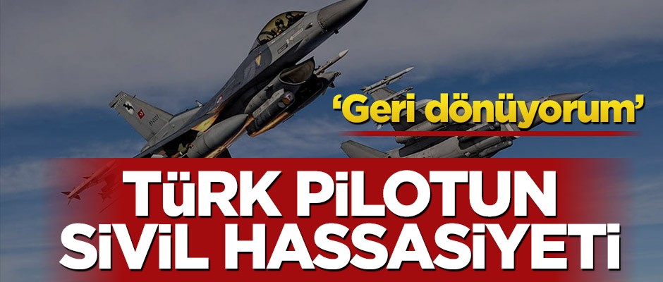 F-16 pilotunun sivil hassasiyeti! "Sivillerin zarar görmemesi için mühimmat atmıyorum"