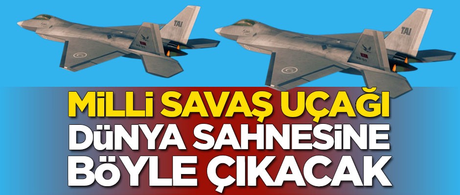 F-16 uçaklarının yerini alacak olan milli savaş uçağı dünya sahnesine böyle çıkacak