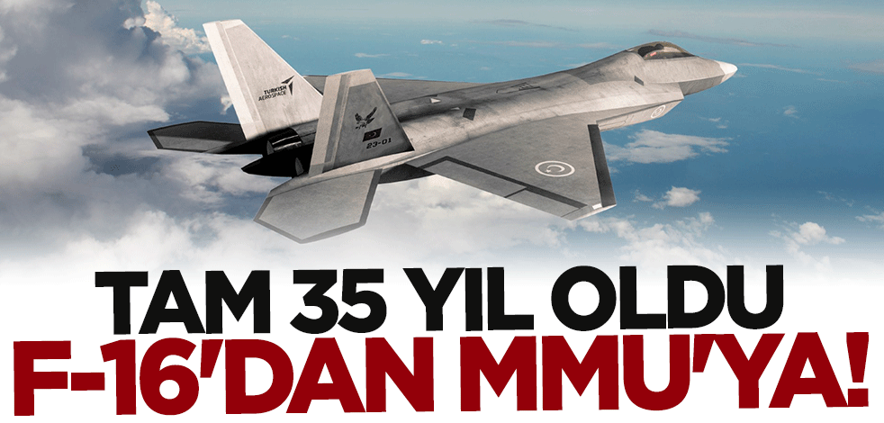 F-16'dan Milli Muharip Uçak'a! Tam 35 yıl oldu