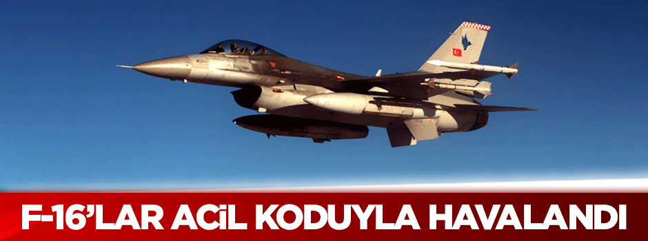 F-16'lar acil koduyla havalandı