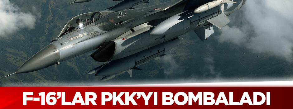 F-16'lar PKK hedeflerini bombaladı!