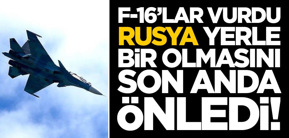 F-16'lar vurdu! Rusya yerle bir olmasını son anda önledi
