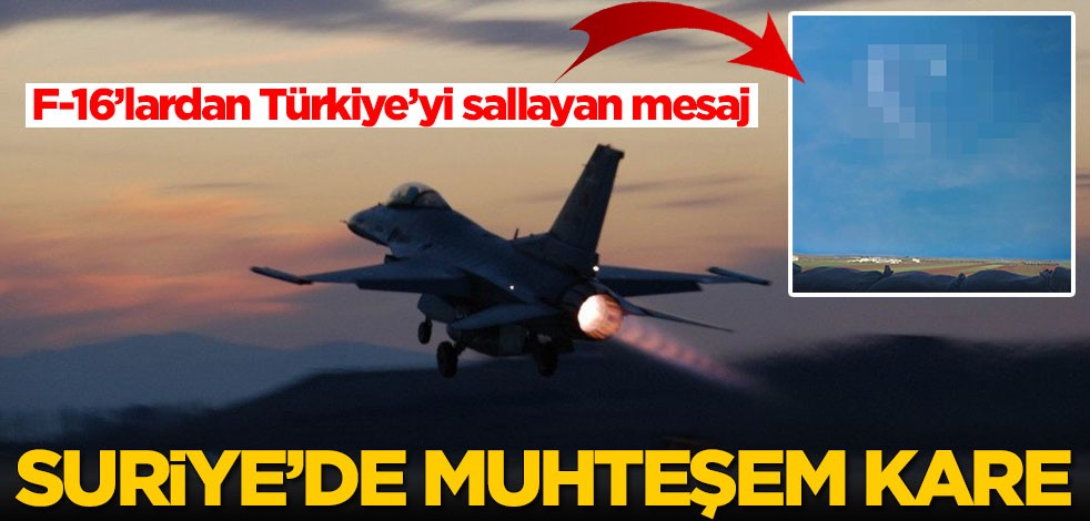 F-16’lardan Türkiye’yi sallayan mesaj! Suriye'de muhteşem kare