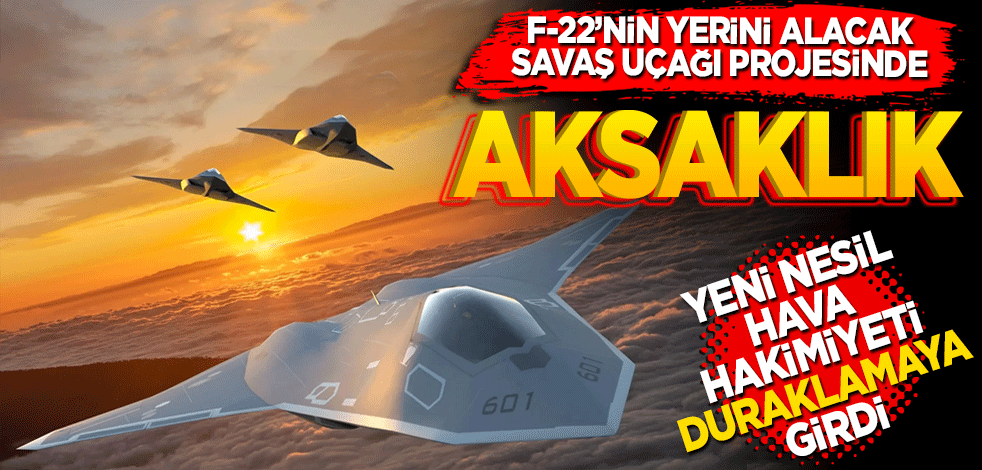 F-22’nin yerini alacak savaş uçağı projesinde aksaklık
