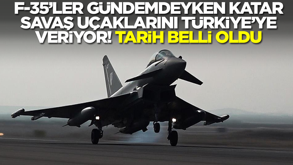 F-35 gündemdeyken Katar savaş uçaklarını Türkiye'ye veriyor! Tarih belli oldu