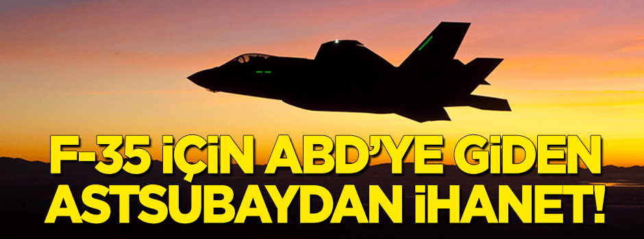 F-35 için ABD'ye giden astsubaydan ihanet!