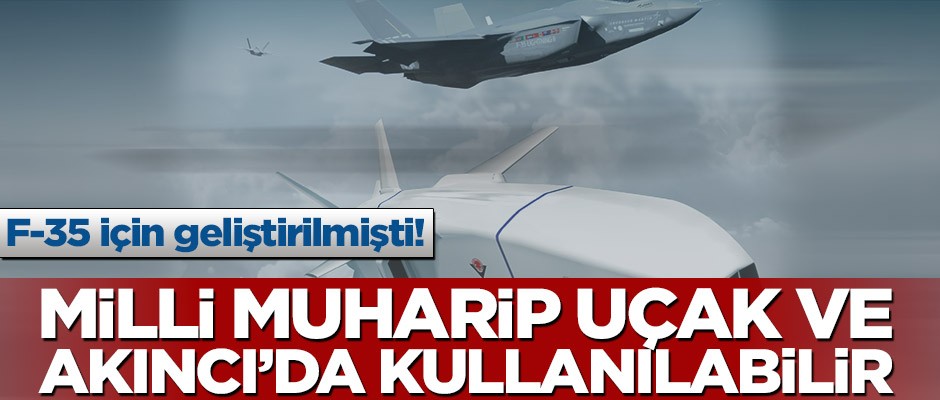F-35 için geliştirilmişti! Milli Muharip Uçak ve Akıncı'da kullanılabilir