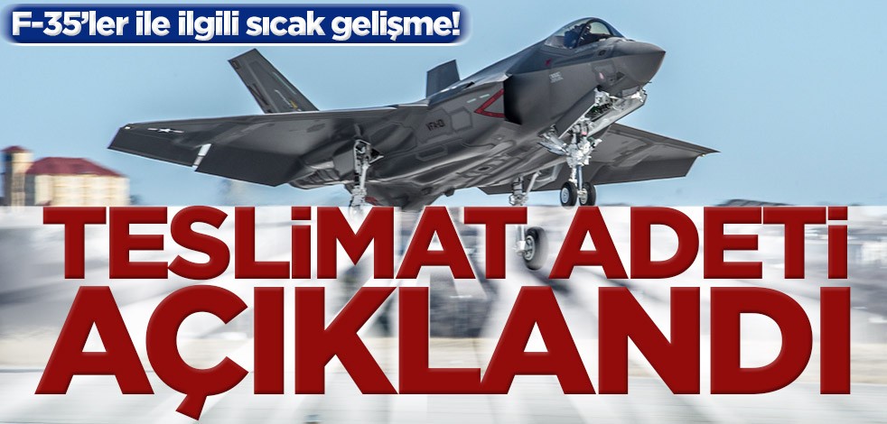 F-35 ile ilgili flaş gelişme! Teslimat adeti açıklandı