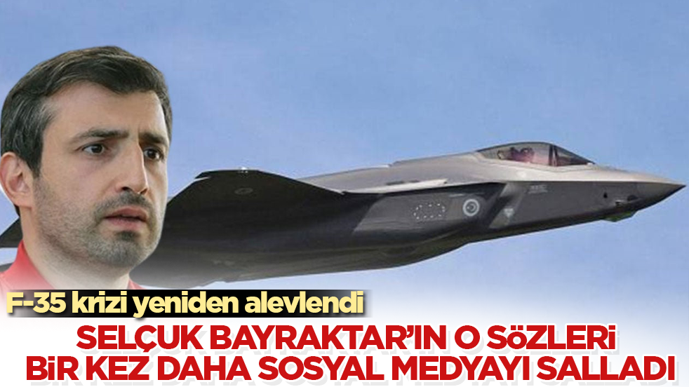 F-35 krizi yeniden alevlendi: Selçuk Bayraktar’ın o sözleri bir kez daha sosyal medyayı salladı