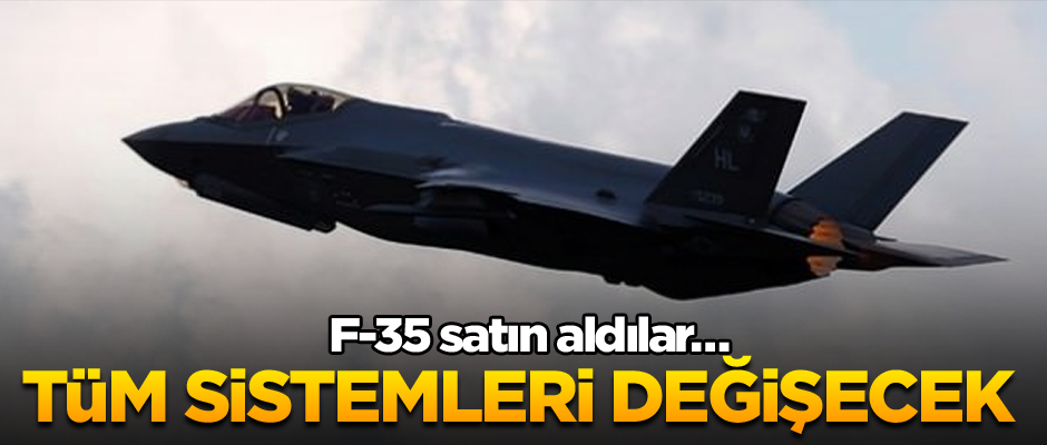 F-35 satın aldılar… Tüm sistemleri değişecek