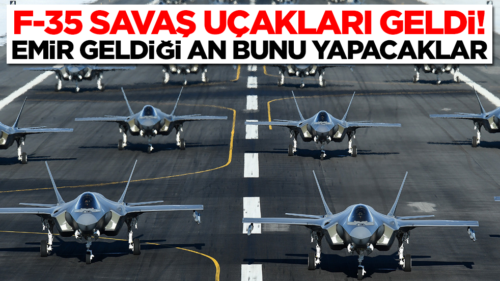 F-35 savaş uçakları geldi! Emir geldiği an havalanacaklar