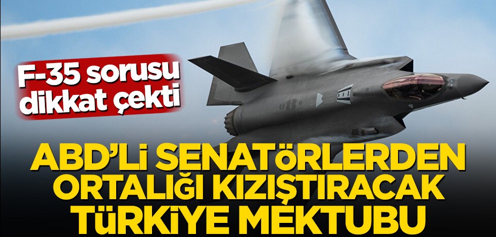 F-35 sorusu dikkat çekti! ABD’li senatörlerden ortalığı kızıştıracak Türkiye mektubu