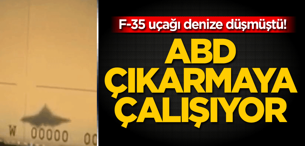 F-35 uçağı denize düşmüştü! ABD çıkarmaya çalışıyor