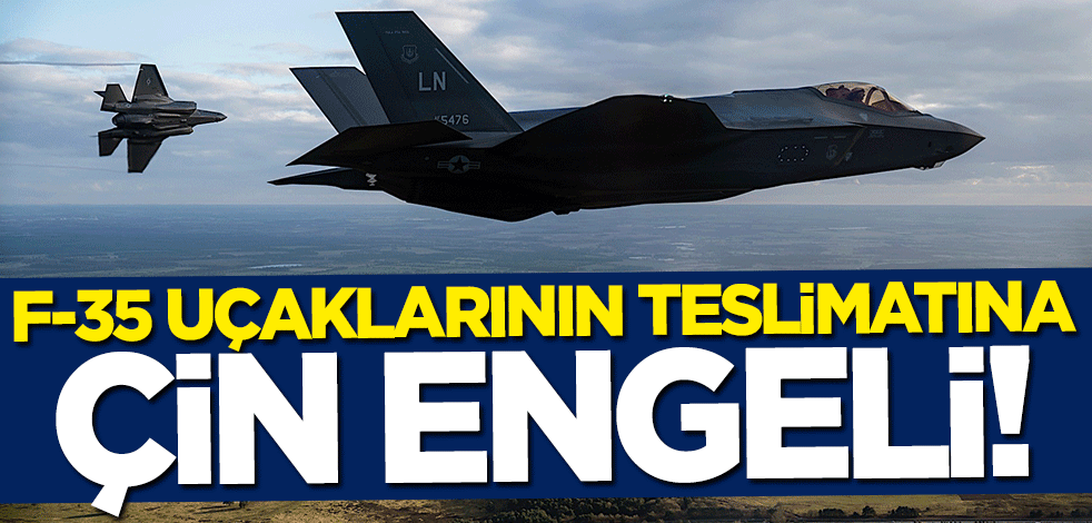 F-35 uçaklarında yeni kriz! Çin engeline takıldı