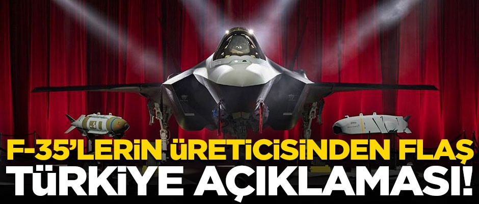 F-35 uçaklarının üreticisinden flaş Türkiye açıklaması!