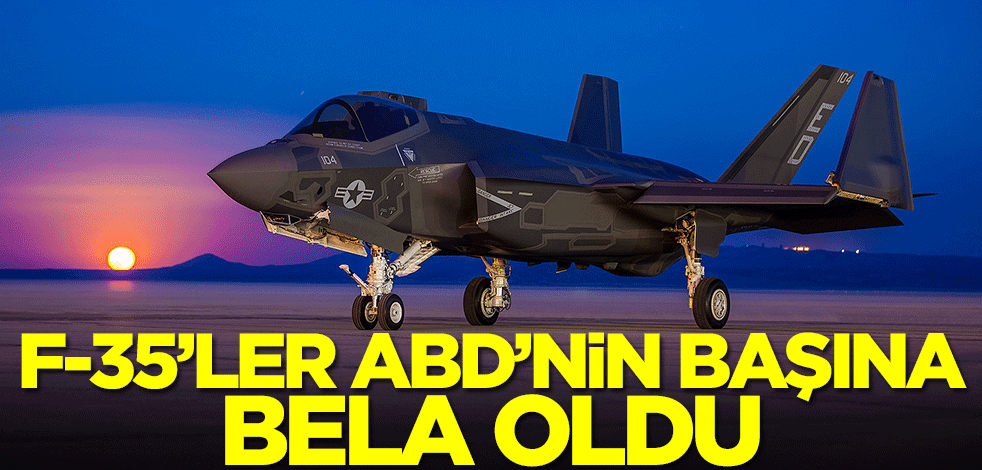 F-35'ler ABD'nin başına bela oldu