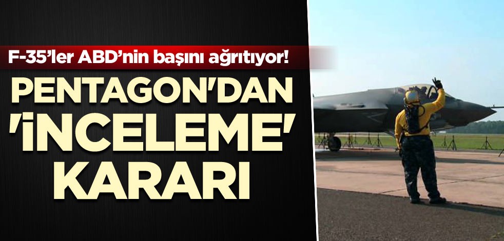 F-35’ler ABD’nin başını ağrıtıyor! Pentagon'dan 'inceleme' kararı