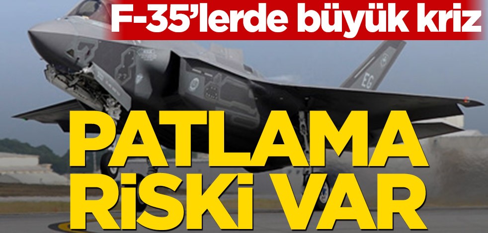 F-35'lerde büyük kriz! Patlama riski var